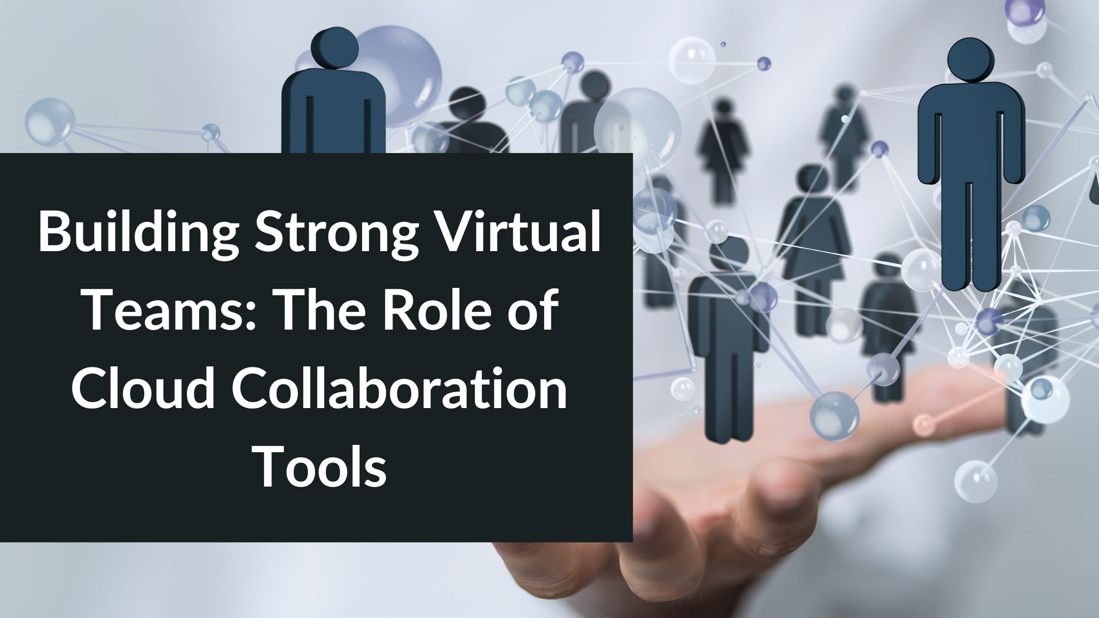 Building Strong Virtual Teams: The Role of Cloud Collaboration Tools