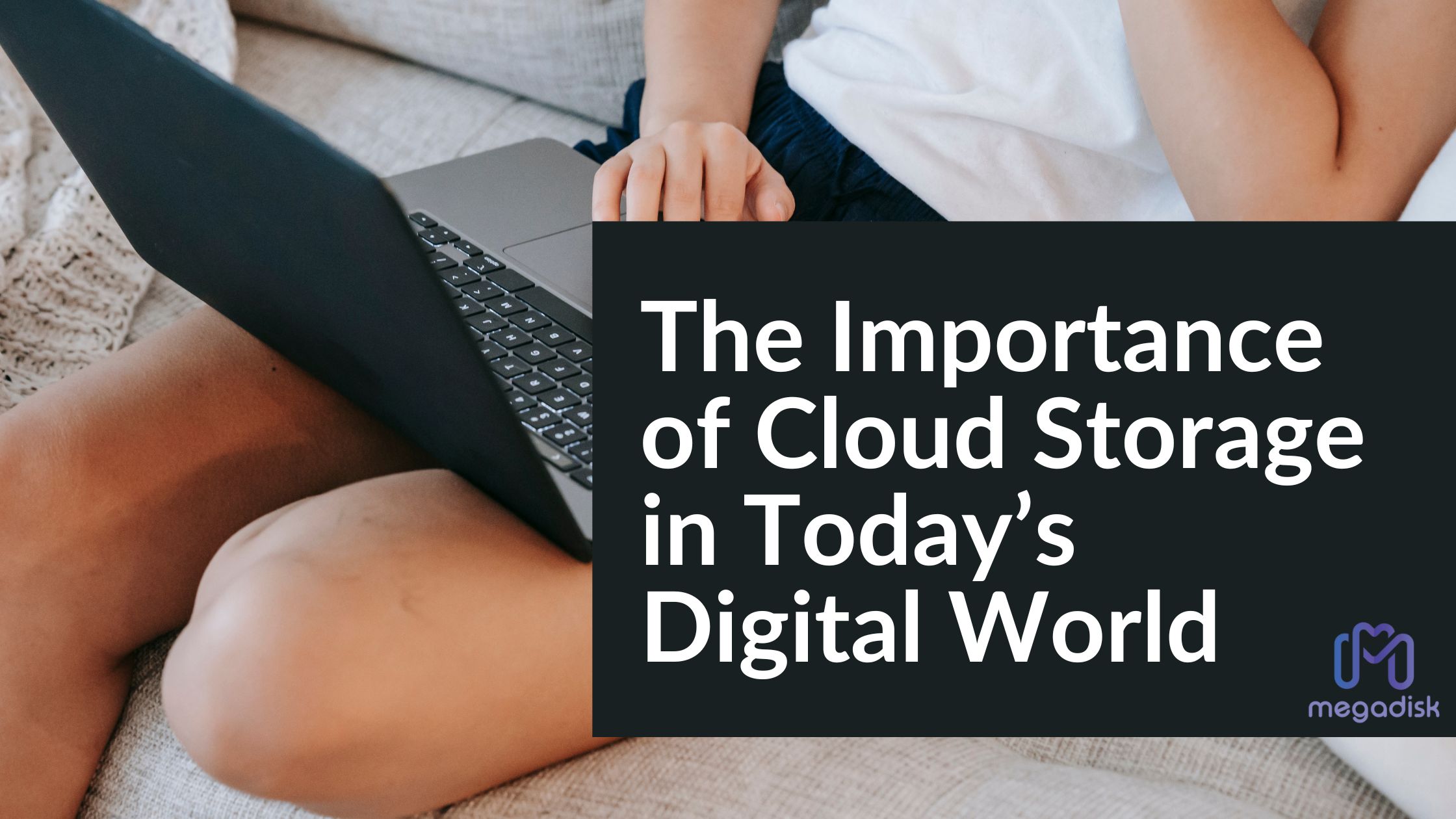 The Importance of Cloud Storage in Today’s Digital World